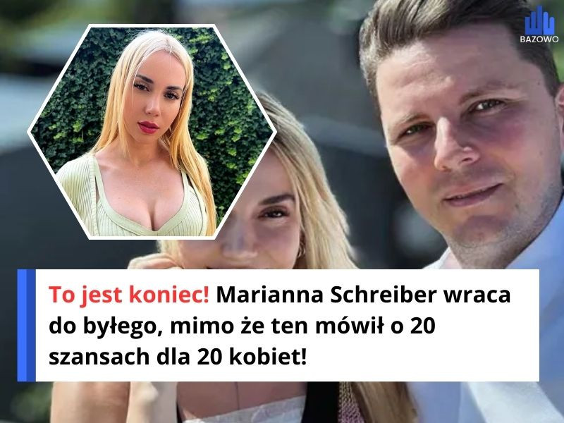 To jest koniec! Marianna Schreiber wraca do byłego, mimo że ten mówił o 20 szansach dla 20 kobiet!